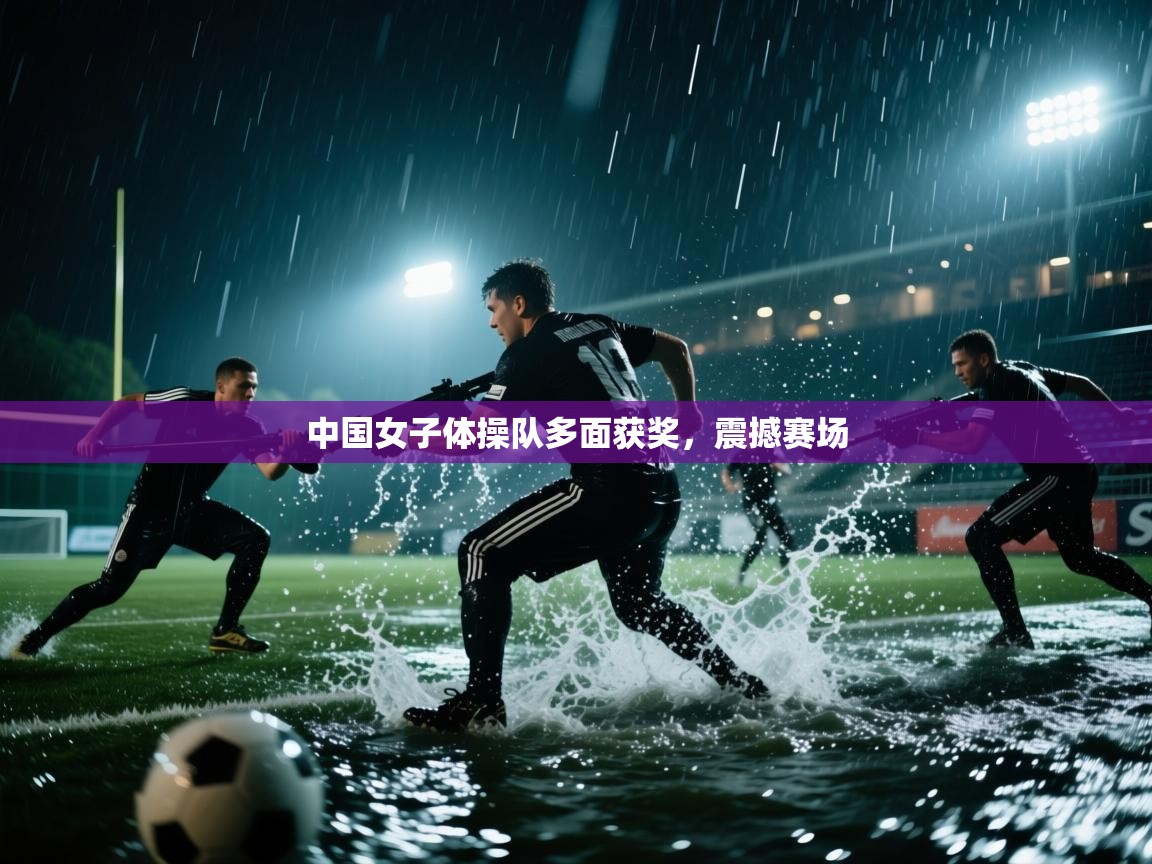 中国女子体操队多面获奖，震撼赛场